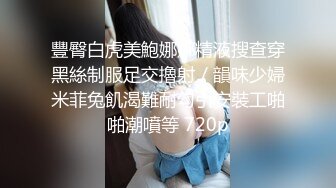 豐臀白虎美鮑娜娜精液搜查穿黑絲制服足交擼射／韻味少婦米菲兔飢渴難耐勾引安裝工啪啪潮噴等 720p