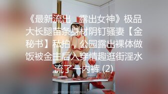 《最新流出__露出女神》极品大长腿苗条身材阴钉骚妻【金秘书】私拍，公园露出裸体做饭被金主后入穿情趣逛街淫水流了一内裤 (2)