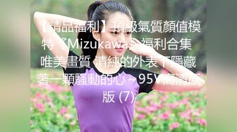 【精品福利】頂級氣質顏值模特『Mizukawa』福利合集 唯美畫質 清純的外表下隱藏著一顆騷動的心～95V高清原版 (7)