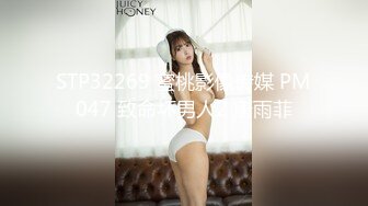 STP32269 蜜桃影像传媒 PM047 致命坏男人2 唐雨菲