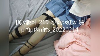 [原y版b]_219_小x水s娃w_啪p啪p内n射s_20220214