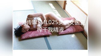 天美传媒TML025美尻女医生榨干我精液