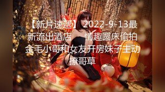 【新片速遞】 2022-9-13最新流出酒店❤️情趣圆床偷拍金毛小哥和女友开房妹子主动撩哥草