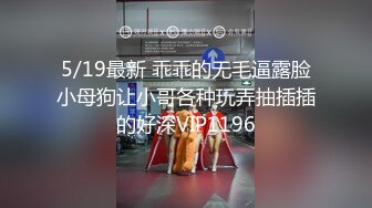 5/19最新 乖乖的无毛逼露脸小母狗让小哥各种玩弄抽插插的好深VIP1196