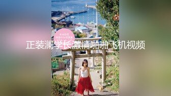 顶级约炮大神『玩物上志』 内射极品制服嫩鲍学妹 优雅气质少妇 性感美女老板 等众多极品反差女神，各种穿衣操2 (1)