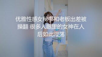 优雅性感女秘书和老板出差被操翻 很多人眼里的女神在人后如此淫荡