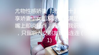 尤物性感娇妻『北纬三十』分享娇妻，女朋友想要被满足但嘴上却说轻点，还好被我识破，只留后入女朋友娇喘连连 (1)