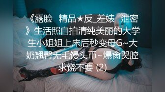 《露脸✅精品★反_差婊✅泄密》生活照自拍清纯美丽的大学生小姐姐上床后秒变母G~大奶翘臀无毛馒头币~爆肏哭腔求饶不要 (2)