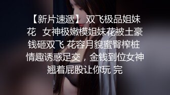 (VIP)【淫乱影院探花】，假期炮王再出山，挑选小少妇品牌，裸体横陈，阴部湿得一塌