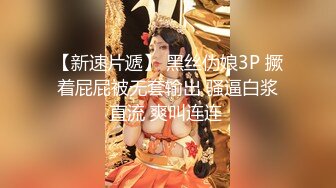 【新速片遞】 黑丝伪娘3P 撅着屁屁被无套输出 骚逼白浆直流 爽叫连连 