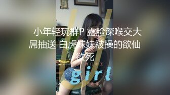   小年轻玩群P 露脸深喉交大屌抽送 白虎妹妹被操的欲仙欲死