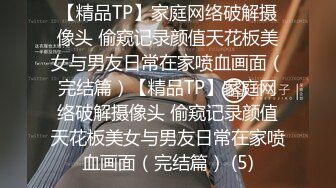 【精品TP】家庭网络破解摄像头 偷窥记录颜值天花板美女与男友日常在家喷血画面（完结篇）【精品TP】家庭网络破解摄像头 偷窥记录颜值天花板美女与男友日常在家喷血画面（完结篇） (5)