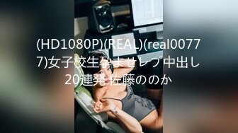 (HD1080P)(REAL)(real00777)女子校生孕ませレプ中出し20連発 佐藤ののか