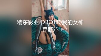 精东影业JDBC080我的女神是野鸡