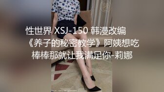 性世界 XSJ-150 韩漫改编❤️《养子的秘密教学》阿姨想吃棒棒那就让我满足你-莉娜