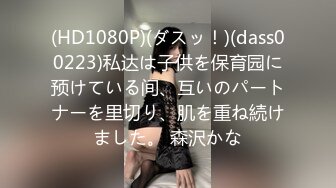 (HD1080P)(ダスッ！)(dass00223)私达は子供を保育园に预けている间、互いのパートナーを里切り、肌を重ね続けました。 森沢かな