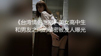 《台湾情侣泄密》美女高中生和男友之间的秘密被友人曝光