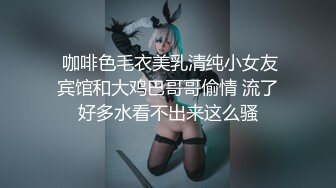  咖啡色毛衣美乳清纯小女友宾馆和大鸡巴哥哥偷情 流了好多水看不出来这么骚