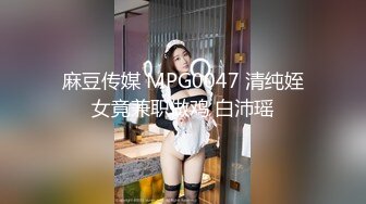 麻豆传媒 MPG0047 清纯姪女竟兼职做鸡 白沛瑶