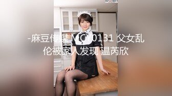 -麻豆传媒 MCY0131 父女乱伦被家人发现 温芮欣