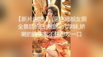 【新片速遞 】  蓝色隔板女厕全景后拍白虎馒头穴学妹,娇嫩的馒头忍不住想咬一口