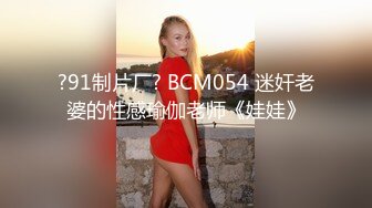 ?91制片厂? BCM054 迷奸老婆的性感瑜伽老师《娃娃》