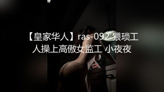 【皇家华人】ras-092 猥琐工人操上高傲女监工 小夜夜