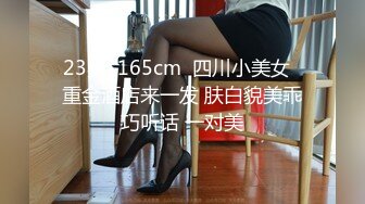 23岁  165cm  四川小美女  重金酒店来一发 肤白貌美乖巧听话 一对美