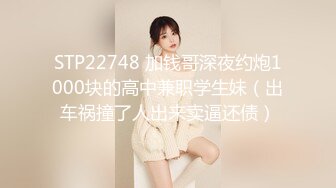 STP22748 加钱哥深夜约炮1000块的高中兼职学生妹（出车祸撞了人出来卖逼还债）