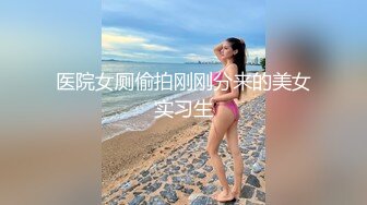 医院女厕偷拍刚刚分来的美女实习生