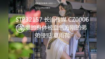 STP32157 长治传媒 CZ0006 姐姐的身体被血气方刚的弟弟侵犯 夏雨荷