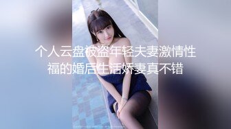 个人云盘被盗年轻夫妻激情性福的婚后生活娇妻真不错