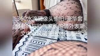 360水滴摄像头偷拍-豪华套房老师与帅气家长偷情外表斯文内心风骚无比对白清晰