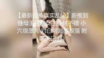 【最新封神真实乱伦】新推到继母王阿姨女主身材不错 小穴很漂亮 对白刺激感很强 附聊天记 (1)