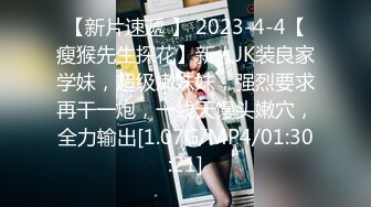 【新片速遞 】 2023-4-4【瘦猴先生探花】新人JK装良家学妹，超级嫩妹妹，强烈要求再干一炮，一线天馒头嫩穴，全力输出[1.07G/MP4/01:30:21]