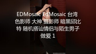 EDMosaic EdMosaic 台湾 色影师 大神 摄影师 暗黑邱比特 随机搭讪情侣与陌生男子做爱 1