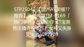 STP25042 【国产AV荣耀??推荐】天美传媒TM-0169「热门事件」改编新作《T宝美艳主播查税事件》女神又失身又失金 VIP2209