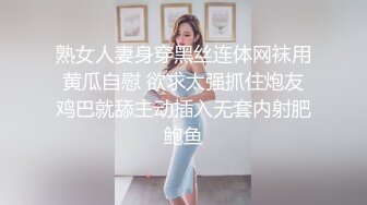 熟女人妻身穿黑丝连体网袜用黄瓜自慰 欲求太强抓住炮友鸡巴就舔主动插入无套内射肥鲍鱼