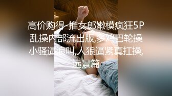 高价购得-推女郎嫩模疯狂5P乱操内部流出版,多鸡巴轮操小骚逼浪叫,人狼逼紧真扛操,远景篇