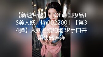 【新速片遞】 ✨OF韩国极品TS美人妖「lin002200」【第34弹】人妖名媛约炮3P手口并用快感连连