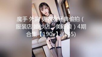 魔手 外购 更衣室经典偷拍（服装店 婚纱店、美新娘）4期合集【190v】 (145)