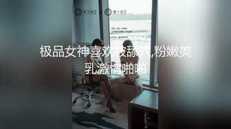 极品女神喜欢被舔穴,粉嫩美乳激情啪啪