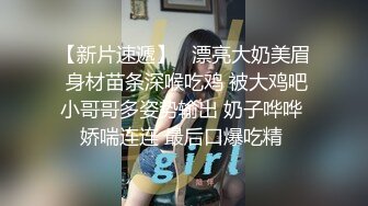 【新片速遞】   漂亮大奶美眉 身材苗条深喉吃鸡 被大鸡吧小哥哥多姿势输出 奶子哗哗 娇喘连连 最后口爆吃精 