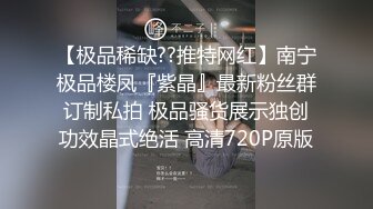 【极品稀缺??推特网红】南宁极品楼凤『紫晶』最新粉丝群订制私拍 极品骚货展示独创功效晶式绝活 高清720P原版