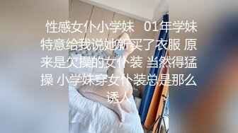 ✅性感女仆小学妹✅01年学妹 特意给我说她新买了衣服 原来是欠操的女仆装 当然得猛操 小学妹穿女仆装总是那么诱人