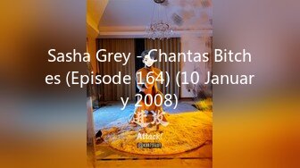 Sasha Grey - Chantas Bitches (Episode 164) (10 January 2008)