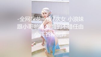 -全网探花一夜7次女 小浪妹跟小哥啪啪 发育的不错任由小哥各种玩弄