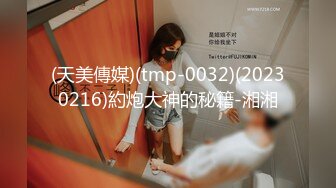 (天美傳媒)(tmp-0032)(20230216)約炮大神的秘籍-湘湘