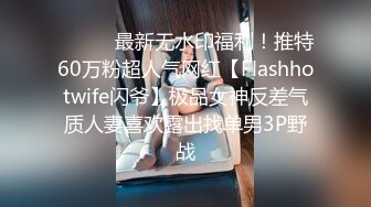 ⚫️⚫️最新无水印福利！推特60万粉超人气网红【Flashhotwife闪爷】极品女神反差气质人妻喜欢露出找单男3P野战