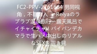 FC2-PPV-2761664 男同视角，不喜勿入  〜Reiyaのラブラブ温泉旅行〜露天風呂でイチャイチャ！パイパンデカマラで生ハメ中出しのリアルなSEXを覗き見